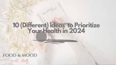 10 (Different) Ideas to Prioritize Your Health in 2024 - Food & Mood ...